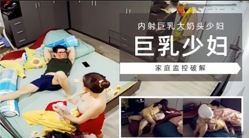 [家+= 庭监控] 巨乳少妇独居被破解偷+拍，爆操内? 射骚穴